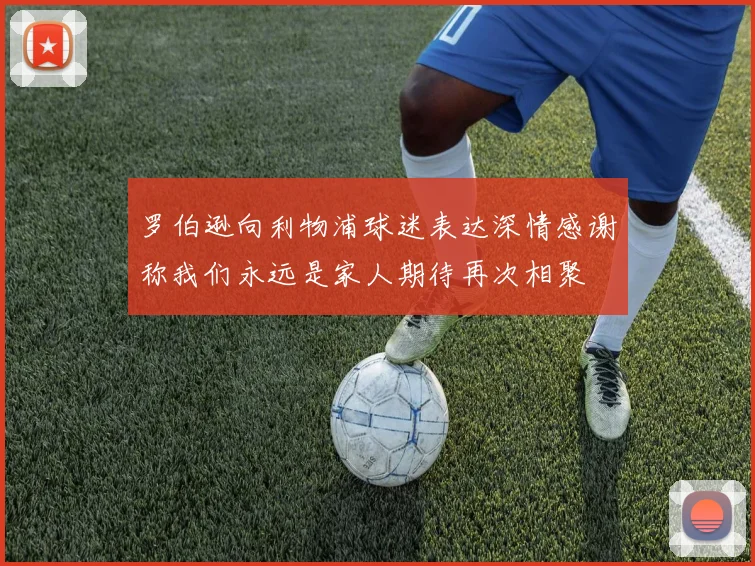 罗伯逊向利物浦球迷表达深情感谢称我们永远是家人期待再次相聚