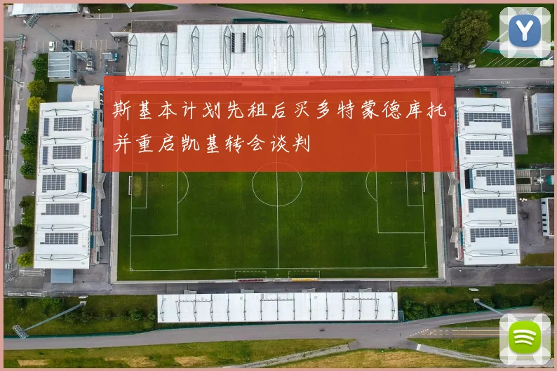 斯基本计划先租后买多特蒙德库托并重启凯基转会谈判