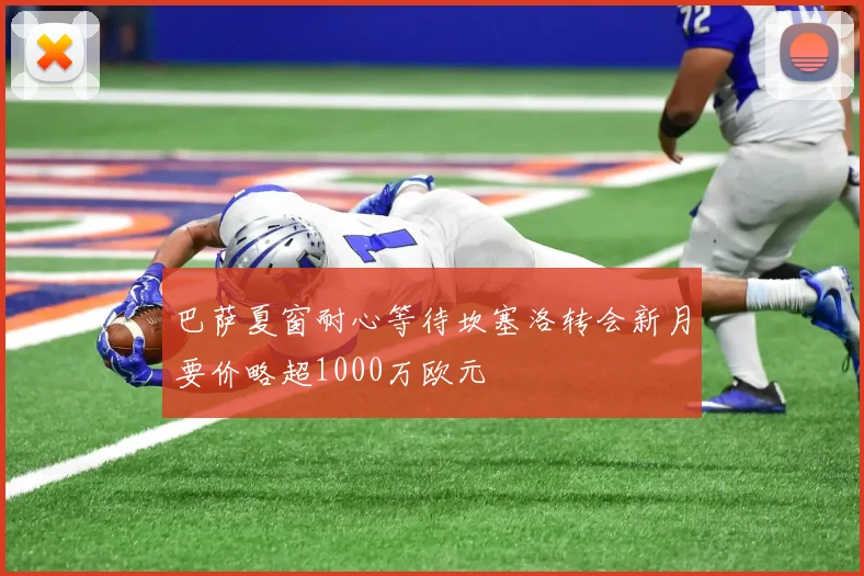 巴萨夏窗耐心等待坎塞洛转会新月要价略超1000万欧元
